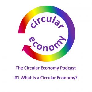 Circular Economy Podcast - Episode 1 What is a Circular Economy?
