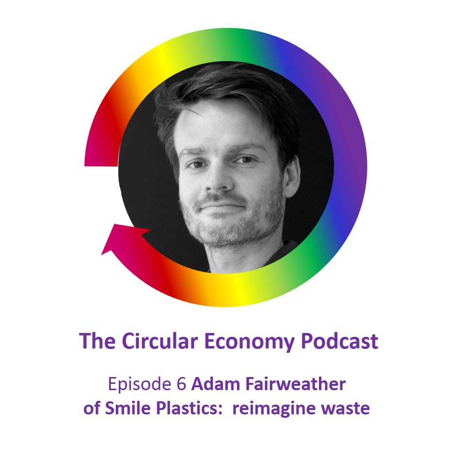 Adam Fairweather Smile Plastics on Circular Economy Podcast