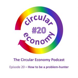 Circular Economy Podcast Episode 20 How to be a problem hunter