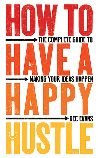 How to Have a Happy Hustle by Bec Evans