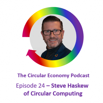 Circular Economy Podcast Ep 24 Steve Haskew of Circular Computing