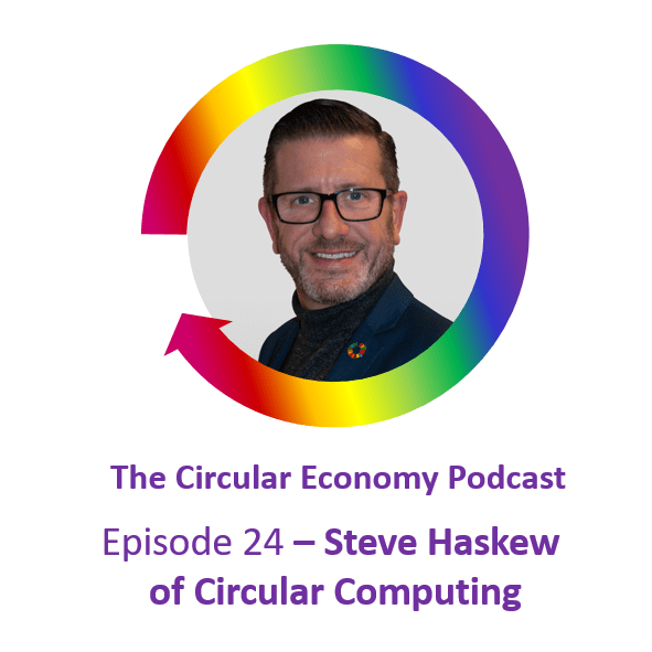 Circular Economy Podcast Ep 24 Steve Haskew of Circular Computing