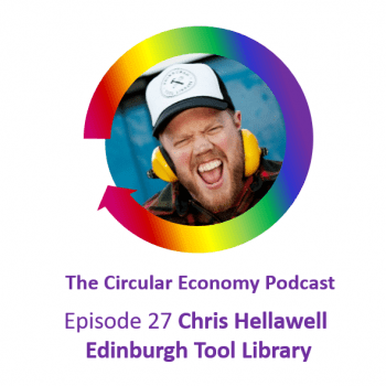 Circular Economy Podcast Episode 27 - Chris Hellawell Edinburgh Tool Library