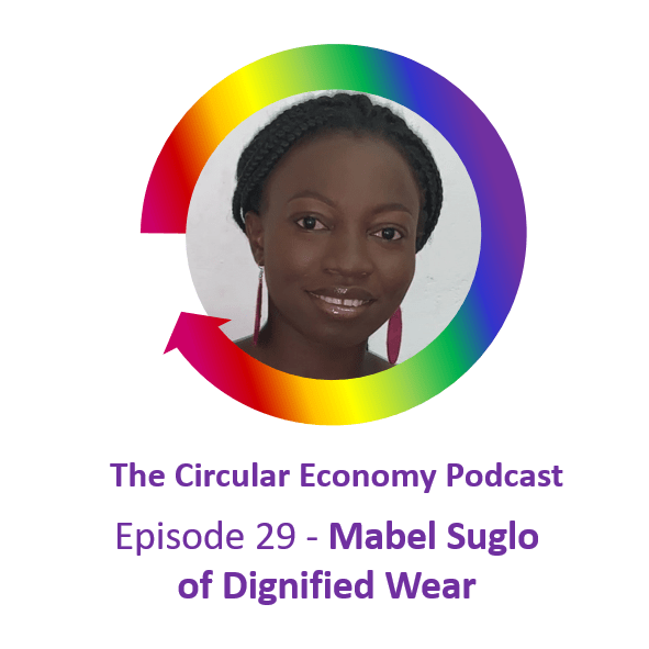 Circular Economy Podcast Episode 29 - Mabel Suglo of Dignified Wear