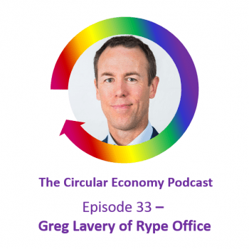 Circular Economy Podcast Episode 33 - Greg Lavery of Rype Office