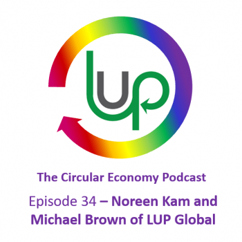 Circular Economy Podcast Episode 34 Noreen Kam and Michael Brown of LUP Global