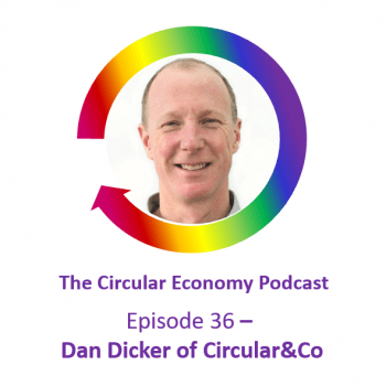 Circular Economy Podcast Episode 36 Dan Dicker of Circular & Co