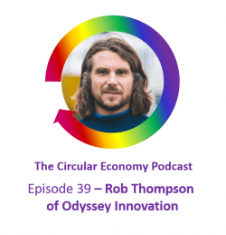 Circular Economy Podcast Episode 39 – Rob Thompson of Odyssey Innovation