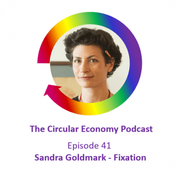 Circular Economy Podcast Episode 41 Sandra Goldmark - Fixup and Fixation