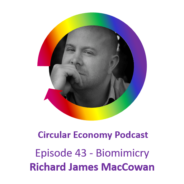 Circular Economy Podcast Episode 43 Richard James MacCowan on Biomimicry