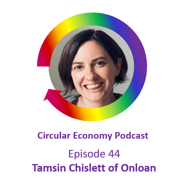 Circular Economy Podcast Episode 44 Tamsin Chislett - Onloan