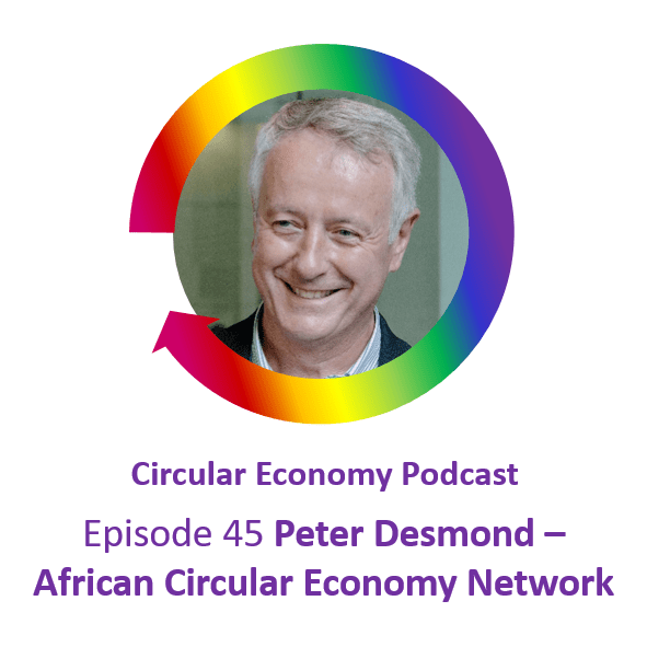 Circular Economy Podcast Episode 45 Peter Desmond African Circular Economy Network