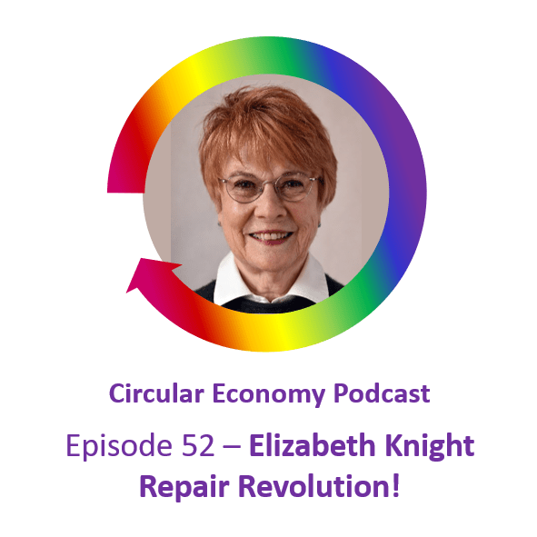 Circular Economy Podcast Episode 52 Elizabeth Knight – Repair Revolution