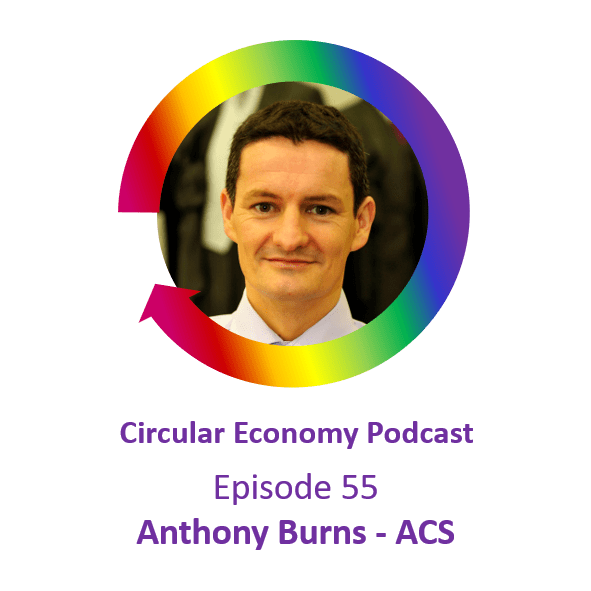 Circular Economy Podcast Episode 55 Anthony Burns ACS