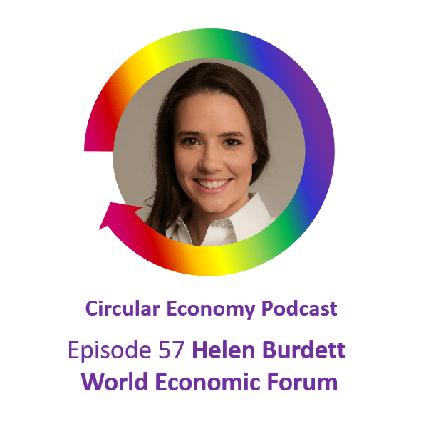 Circular Economy Podcast Ep 57 Helen Burdett – World Economic Forum