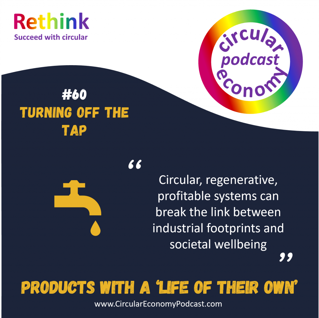 Circular Economy Podcast Episode 60 – Turning off the tap