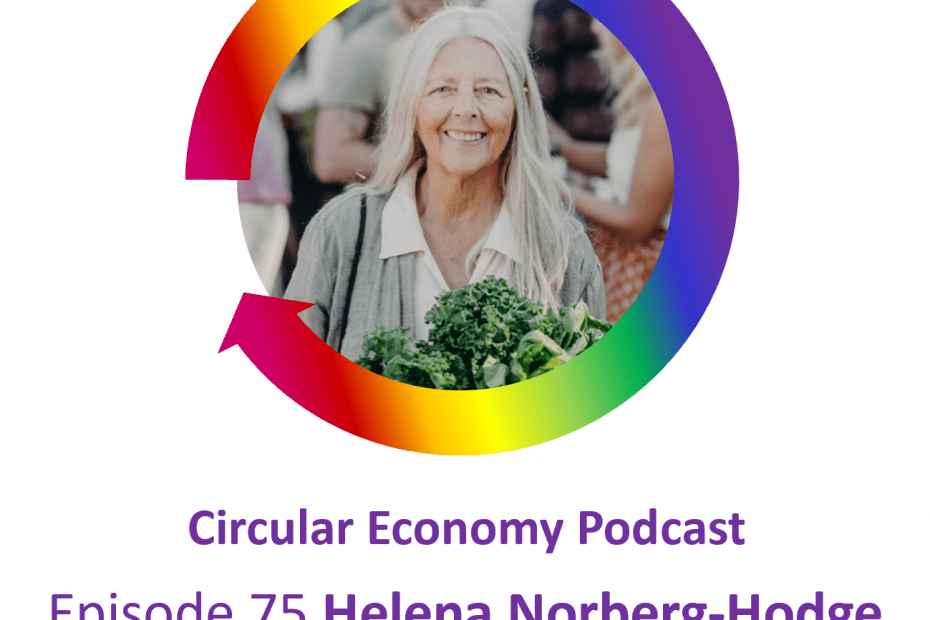 Circular Economy Podcast Ep75 Helena Norberg-Hodge – the future is local
