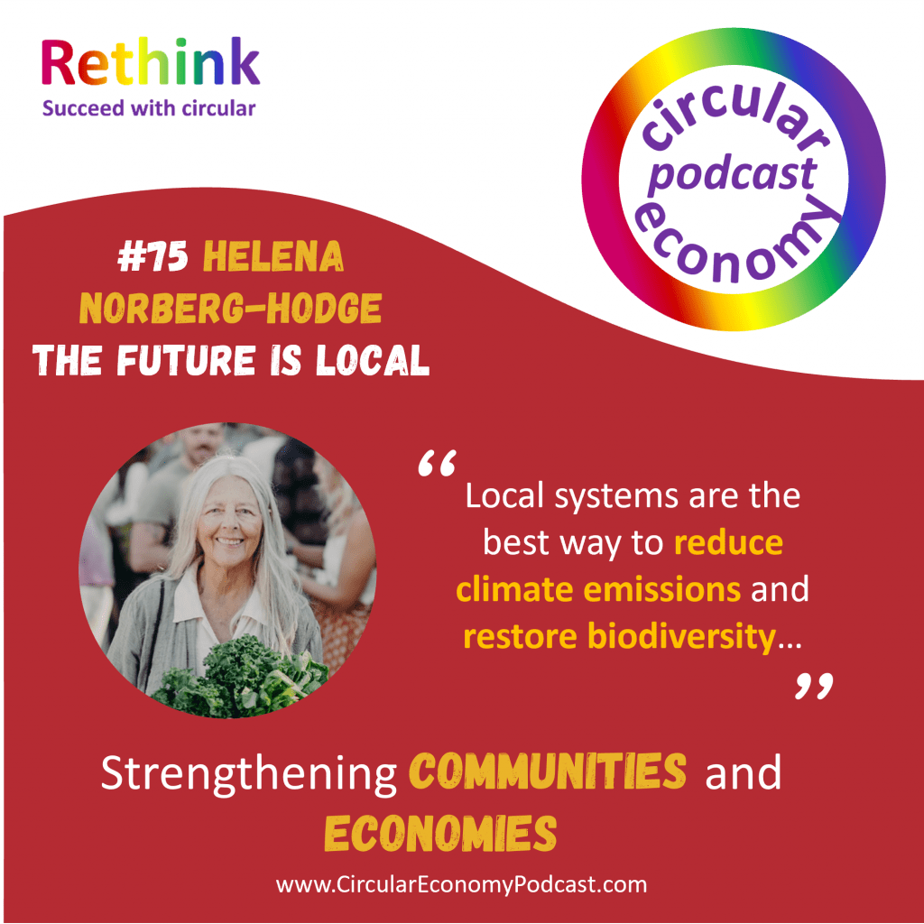 Circular Economy Podcast Ep75 Helena Norberg-Hodge – the future is local