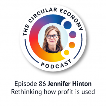 Circular Economy Podcast 86 Jennifer Hinton - Rethinking how profit is used