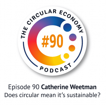 Circular Economy Podcast - Ep90 Does circular mean sustainable?