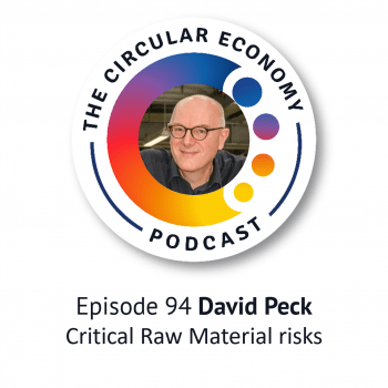 Circular Economy Podcast - 94 David Peck – navigating Critical Raw Material risks