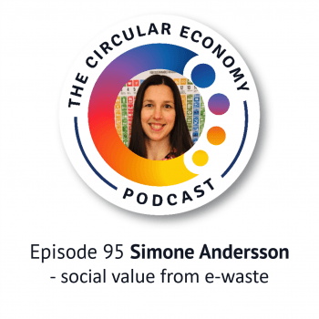Circular Economy Podcast 95 - Simone Andersson - social value from circular e-waste solutions