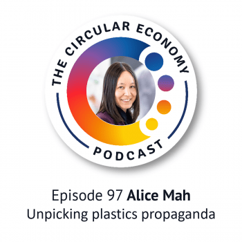 Circular Economy Podcast 97 Alice Mah - Unpicking plastic propaganda