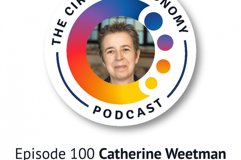 Circular Economy Podcast Episode 100 Catherine Weetman You're never too old to be bold!