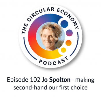 Circular Economy Podcast Episode 102 Jo Spolton - making second-hand our first choice