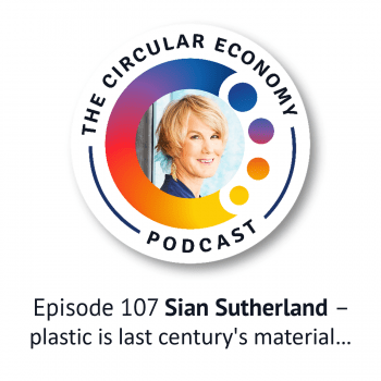 Circular Economy Podcast - 107 Sian Sutherland - plastic is last century's material