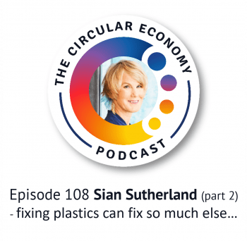 Circular Economy Podcast - Episode 108 Sian Sutherland part 2