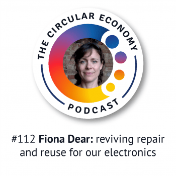 Circular Economy Podcast - episode 112 Fiona Dear: reviving repairability for tech