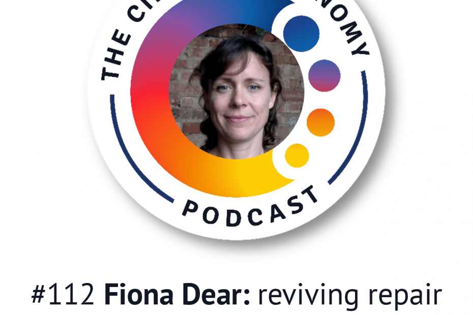 Circular Economy Podcast - episode 112 Fiona Dear: reviving repairability for tech