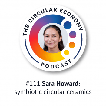 Circular Economy Pocast - episode 111 Sara Howard: symbiotic circular ceramics