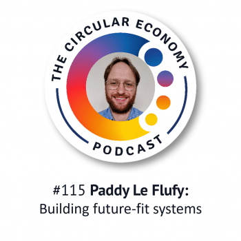 Circular Economy Podcast - episode 115 Paddy Le Flufy - building future-fit systems