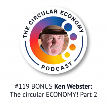 Circular Economy Podcast Ep119 BONUS Ken Webster - the circular ECONOMY - Part 2