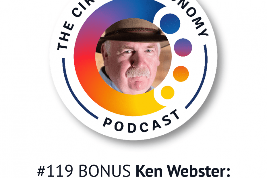 Circular Economy Podcast Ep119 BONUS Ken Webster - the circular ECONOMY - Part 2