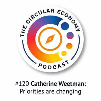 Circular Economy Podcast - episode 120 Catherine Weetman: priorities are changing
