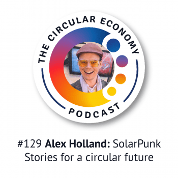 Artwork for Circular Economy Podcast episode 129 with Alex Holland of SolarPunk Stories